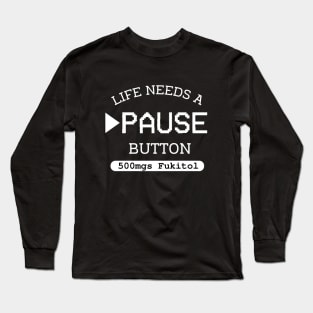 Fukitol 500mgs Life needs pause button Gamer Long Sleeve T-Shirt